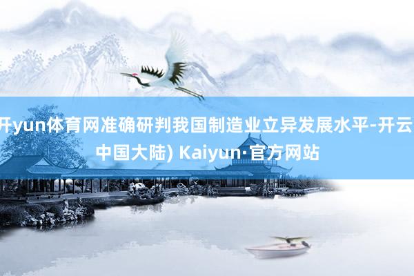 开yun体育网准确研判我国制造业立异发展水平-开云(中国大陆) Kaiyun·官方网站