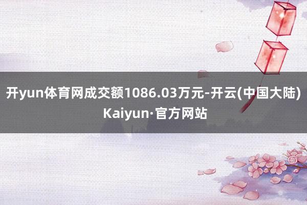 开yun体育网成交额1086.03万元-开云(中国大陆) Kaiyun·官方网站