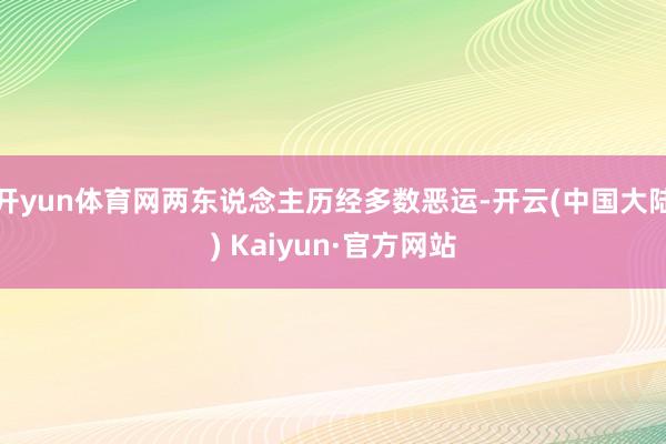 开yun体育网两东说念主历经多数恶运-开云(中国大陆) Kaiyun·官方网站