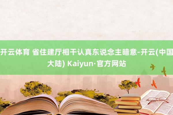 开云体育 　　省住建厅相干认真东说念主暗意-开云(中国大陆) Kaiyun·官方网站