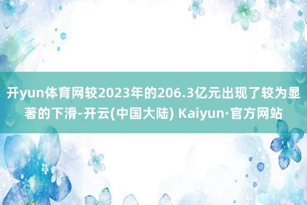 开yun体育网较2023年的206.3亿元出现了较为显著的下滑-开云(中国大陆) Kaiyun·官方网站