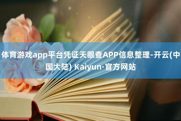 体育游戏app平台凭证天眼查APP信息整理-开云(中国大陆) Kaiyun·官方网站