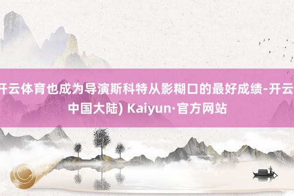 开云体育也成为导演斯科特从影糊口的最好成绩-开云(中国大陆) Kaiyun·官方网站