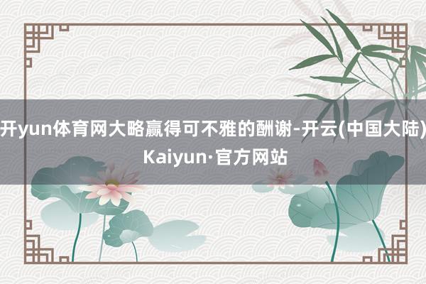 开yun体育网大略赢得可不雅的酬谢-开云(中国大陆) Kaiyun·官方网站