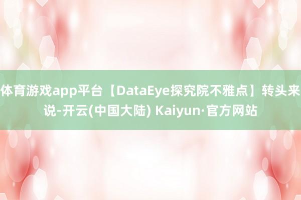 体育游戏app平台【DataEye探究院不雅点】转头来说-开云(中国大陆) Kaiyun·官方网站