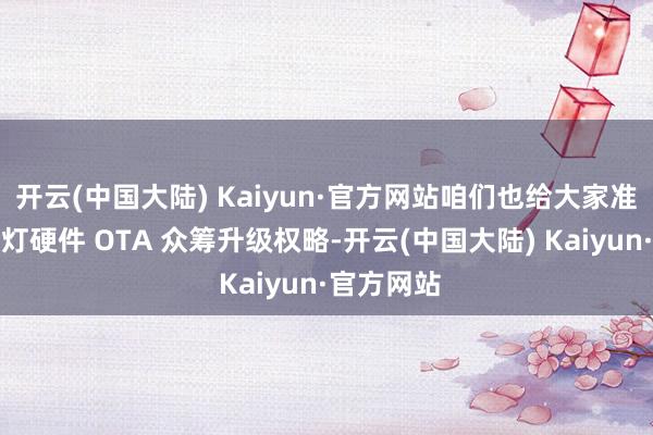 开云(中国大陆) Kaiyun·官方网站咱们也给大家准备了小蓝灯硬件 OTA 众筹升级权略-开云(中国大陆) Kaiyun·官方网站